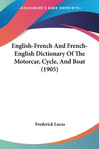 Abbildung von: English-French And French-English Dictionary Of The Motorcar, Cycle, And Boat (1905) - Kessinger Publishing