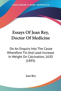 Abbildung von: Essays Of Jean Rey, Doctor Of Medicine - Kessinger Publishing