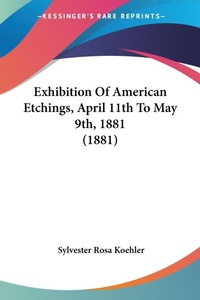 Abbildung von: Exhibition Of American Etchings, April 11th To May 9th, 1881 (1881) - Kessinger Publishing