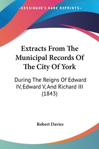 Abbildung von: Extracts From The Municipal Records Of The City Of York - Kessinger Publishing