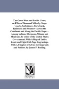 Cover: The Great West and Pacific Coast; or, Fifteen Thousand Miles by Stage-Coach, Ambulance, Horseback, Railroad, and Steamer--Across the Continent and Along the Pacific Slope ... Among indians, Mormons, Miners and Mexicans. by order of the United States Government - Scholarly Publishing Office, University of Michigan Library