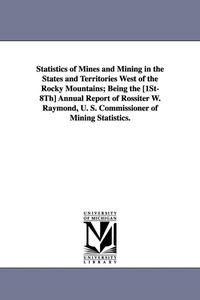 Abbildung von: Statistics of Mines and Mining in the States and Territories West of the Rocky Mountains; Being the [1st-8th] Annual Report of Rossiter W. Raymond, U. - Scholarly Publishing Office, University of Michigan Library