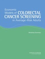 Cover: Economic Models of Colorectal Cancer Screening in Average-Risk Adults - National Academies Press