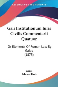 Abbildung von: Gaii Institutionum Iuris Civilis Commentarii Quatuor - Kessinger Publishing