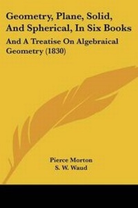 Enlarge image Cover: Geometry, Plane, Solid, And Spherical, In Six Books - Kessinger Publishing