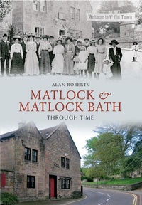 Enlarge image Cover: Matlock & Matlock Bath Through Time - Amberley Publishing