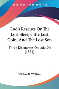 Abbildung von: God's Rescues Or The Lost Sheep, The Lost Coin, And The Lost Son - Kessinger Publishing