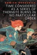Cover: Time Considered as a Series of Thermite Burns in No Particular Order - Tor Books