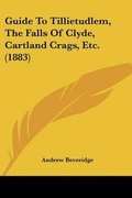 Cover: Guide To Tillietudlem, The Falls Of Clyde, Cartland Crags, Etc. (1883) - Kessinger Publishing
