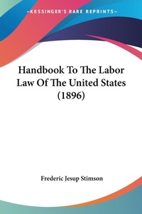 Abbildung von: Handbook To The Labor Law Of The United States (1896) - Kessinger Publishing