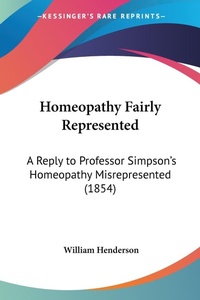 Abbildung von: Homeopathy Fairly Represented - Kessinger Publishing