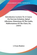 Abbildung von: Introductory Lectures To A Course On Nervous Irritation, Spinal Affections, Distortions Of The Limbs, Malformations Of The Chest, Etc. (1835) - Kessinger Publishing