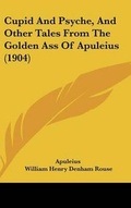 Cover: Cupid And Psyche, And Other Tales From The Golden Ass Of Apuleius (1904) - Kessinger Publishing