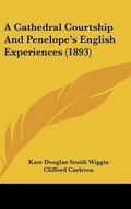 Cover: A Cathedral Courtship and Penelope's English Experiences (1893) - Kessinger Publishing
