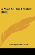 Cover: A Maid of the Frontier (1898) - Kessinger Publishing