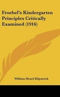 Cover: Froebel's Kindergarten Principles Critically Examined (1916) - Kessinger Publishing
