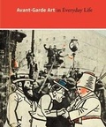 Cover: Avant-Garde Art in Everyday Life - Yale University Press