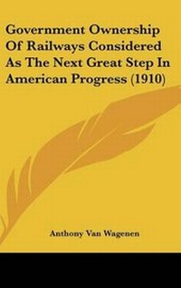 Abbildung von: Government Ownership Of Railways Considered As The Next Great Step In American Progress (1910) - Kessinger Publishing