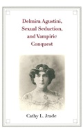 Cover: Delmira Agustini, Sexual Seduction, and Vampiric Conquest - Yale University Press