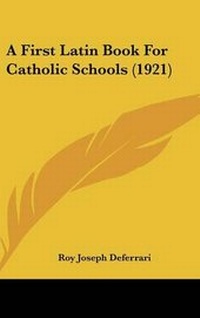 Enlarge image Cover: A First Latin Book For Catholic Schools (1921) - Kessinger Publishing