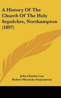 Cover: A History Of The Church Of The Holy Sepulchre, Northampton (1897) - Kessinger Publishing