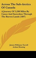 Cover: Across The Sub-Arctics Of Canada - Kessinger Publishing