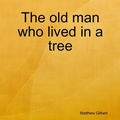 Cover: The Old Man Who Lived In a Tree - Lulu.com