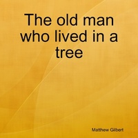Enlarge image Cover: The Old Man Who Lived In a Tree - Lulu.com