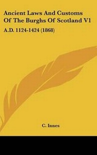 Abbildung von: Ancient Laws And Customs Of The Burghs Of Scotland V1 - Kessinger Publishing