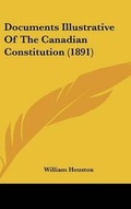 Cover: Documents Illustrative Of The Canadian Constitution (1891) - Kessinger Publishing