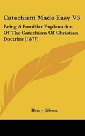 Cover: Catechism Made Easy V3 - Kessinger Publishing