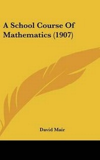 Enlarge image Cover: A School Course of Mathematics (1907) - Kessinger Publishing
