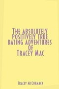 Cover: The Absolutely, Positively True Dating Adventures of Tracey Mac - AuthorHouse