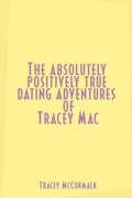 Cover: The Absolutely, Positively True Dating Adventures of Tracey Mac - AuthorHouse