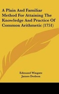 Cover: A Plain and Familiar Method for Attaining the Knowledge and Practice of Common Arithmetic (1751) - Kessinger Publishing