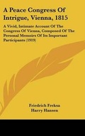 Cover: A Peace Congress Of Intrigue, Vienna, 1815 - Kessinger Publishing