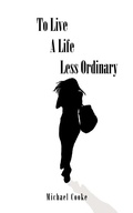Cover: To Live A Life Less Ordinary - AuthorHouse