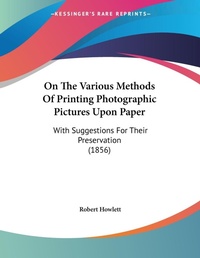 Abbildung von: On The Various Methods Of Printing Photographic Pictures Upon Paper - Kessinger Publishing