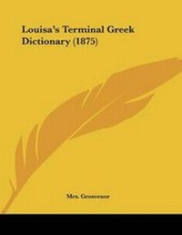 Enlarge image Cover: Louisa's Terminal Greek Dictionary (1875) - Kessinger Publishing