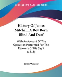 Abbildung von: History Of James Mitchell, A Boy Born Blind And Deaf - Kessinger Publishing Co