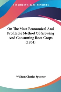 Abbildung von: On The Most Economical And Profitable Method Of Growing And Consuming Root Crops (1854) - Kessinger Publishing Co