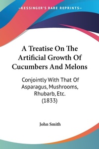 Abbildung von: A Treatise On The Artificial Growth Of Cucumbers And Melons - Kessinger Publishing Co