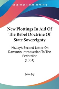 Abbildung von: New Plottings In Aid Of The Rebel Doctrine Of State Sovereignty - Kessinger Publishing Co