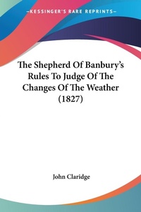 Abbildung von: The Shepherd Of Banbury's Rules To Judge Of The Changes Of The Weather (1827) - Kessinger Publishing Co