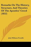 Cover: Remarks On The History, Structure, And Theories Of The Apostles' Creed (1852) - Kessinger Publishing Co