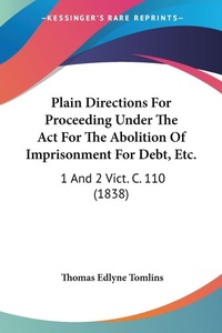 Abbildung von: Plain Directions For Proceeding Under The Act For The Abolition Of Imprisonment For Debt, Etc. - Kessinger Publishing Co