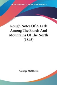 Abbildung von: Rough Notes Of A Lark Among The Fiords And Mountains Of The North (1845) - Kessinger Publishing Co