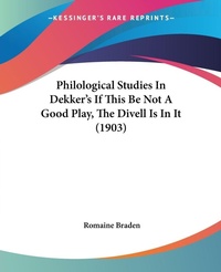 Abbildung von: Philological Studies In Dekker's If This Be Not A Good Play, The Divell Is In It (1903) - Kessinger Publishing