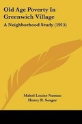 Cover: Old Age Poverty In Greenwich Village - Kessinger Publishing