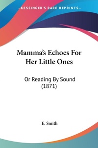 Abbildung von: Mamma's Echoes For Her Little Ones - Kessinger Publishing Co